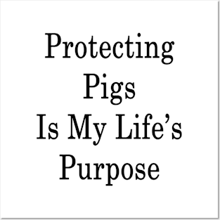 Protecting Pigs Is My Life's Purpose Posters and Art